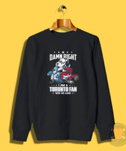 Damn Right I Am A Toronto Fan Mascots Win Or Lose 2024 Sweatshirt