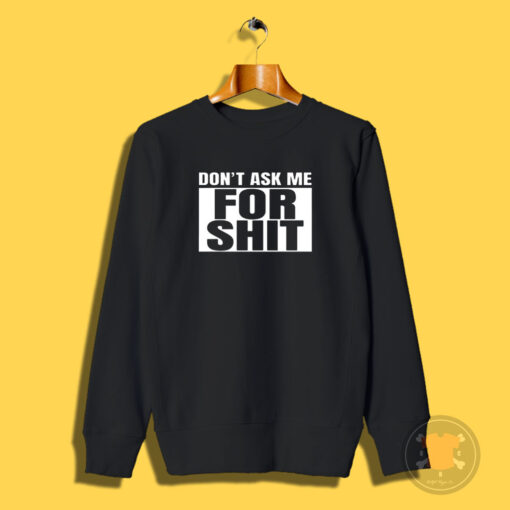 Don’t Ask Me For Shit Sweatshirt