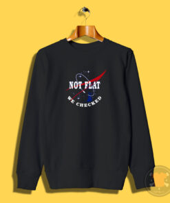 Earth Not Flat We Checked NASA Sweatshirt