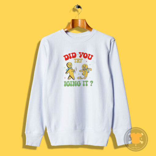 Gingerbread Did You Try Icing It Christma Sweatshirt