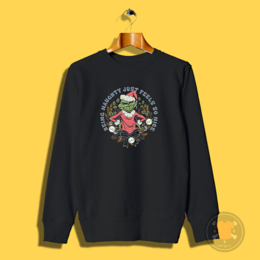 Grinch Being Naughty Just Feels So Nice Christmas Sweatshirt