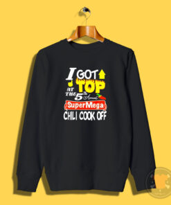 I Got Top At The 5th Annual Super Mega Chili Cook Off Sweatshirt