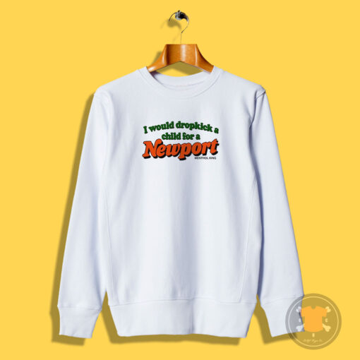 I Would Dropkick A Child For A Newport Sweatshirt