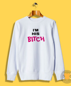 I’m His Bitch Sweatshirt