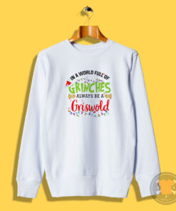 In A World Full Of Grinches Always Be A Griswold Sweatshirt