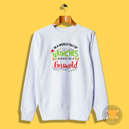 In A World Full Of Grinches Always Be A Griswold Sweatshirt