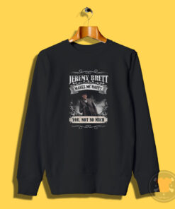 Jeremy Brett Makes Me Happy Sweatshirt