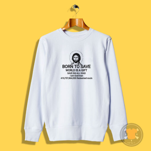 Jesus Born To Save World Is A Gift Save Em All 33AD Sweatshirt