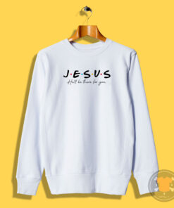 Jesus He’ll Be There For You Bible Verse Sweatshirt