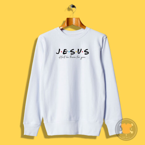 Jesus He’ll Be There For You Bible Verse Sweatshirt