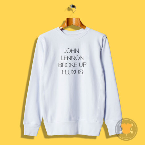 John Lennon Broke Up Fluxus Sweatshirt