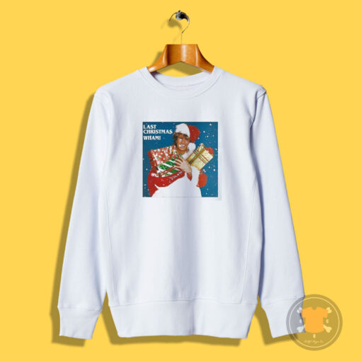 Last Christmas Wham Christmas Sweatshirt