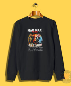 Mad Max Furiosa 45 Years 1979 2024 Thank You For The Memories Sweatshirt