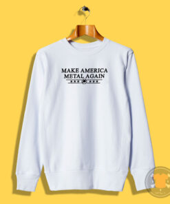 Make America Metal Again Sweatshirt