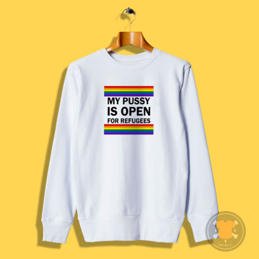 My Pussy Is Open For Refugees Sweatshirt