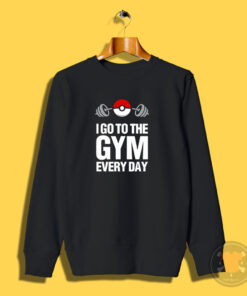 Pokemon I Go To The Gym Every Day Sweatshirt