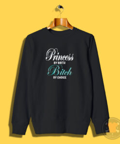 Princess My Birth Bitch My Choice Sweatshirt