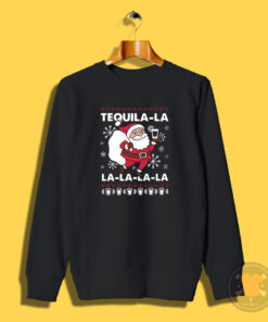 Santa Claus Tequila La la la la la Christmas Sweatshirt