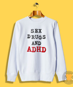 Sex Drugs And ADHD Sweatshirt