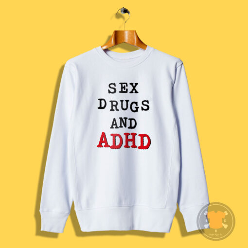 Sex Drugs And ADHD Sweatshirt