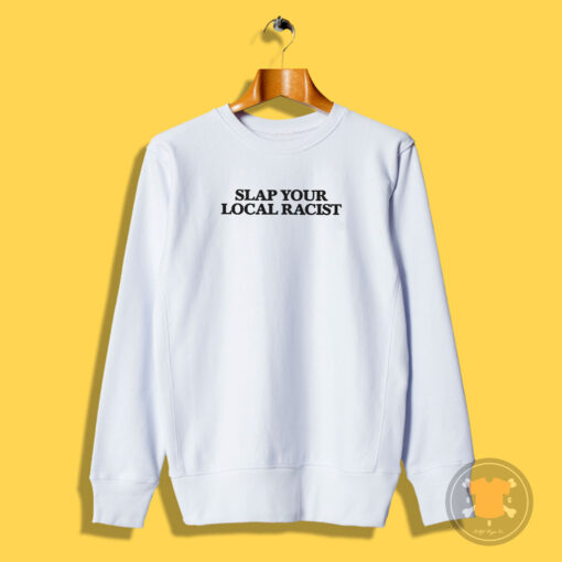 Slap Your Local Racist Sweatshirt