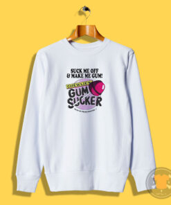 Suck Me Off And Make Me Gum Chewlie's Gum Sucker Sweatshirt