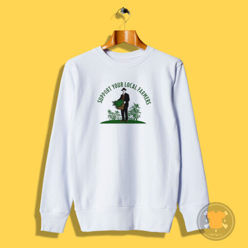 Support Your Local Farmers Weed Cannabis Funny Sweatshirt