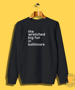 The Wretched Big Fun In Baltimore Sweatshirt