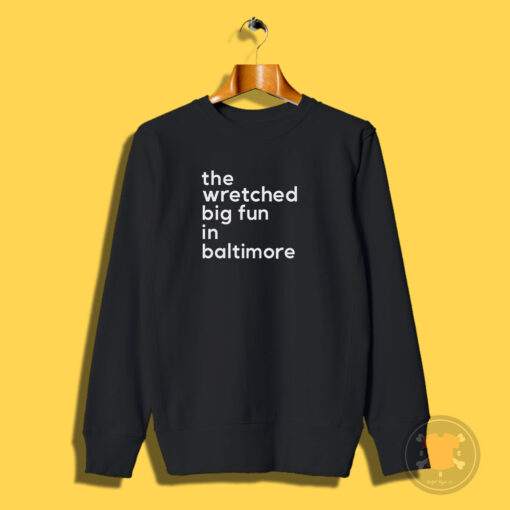 The Wretched Big Fun In Baltimore Sweatshirt