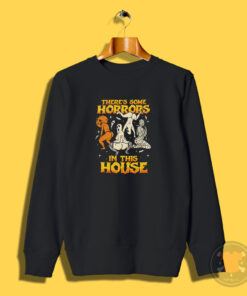 There's Some Horrors In This House Sweatshirt