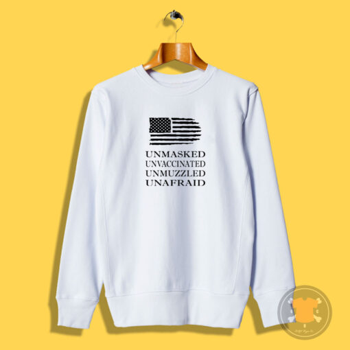 Unmasked Unvaccinated Unmuzzled Unafraid Sweatshirt