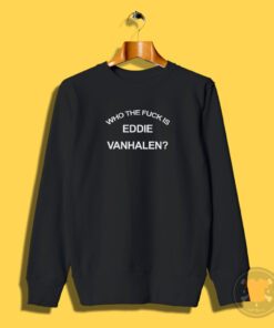 Van Halen Who The Fuck Is Eddie Van Halen Sweatshirt