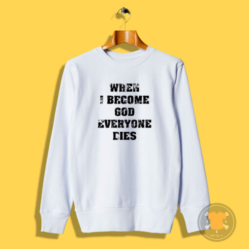 When I Become God Everyone Dies Sweatshirt