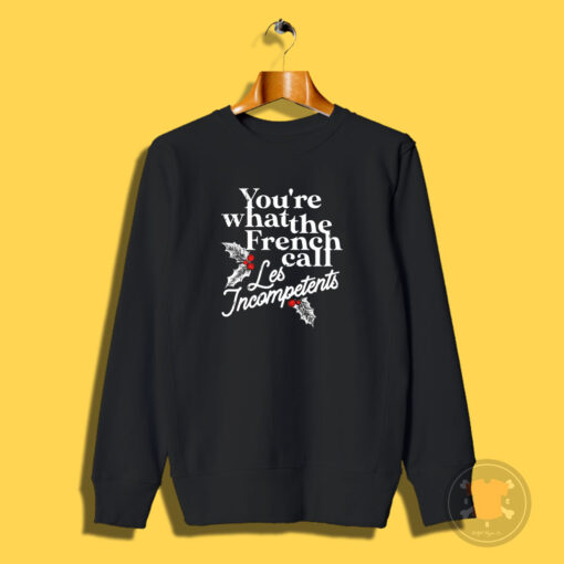 You're What The French Call Les Incompetents Sweatshirt