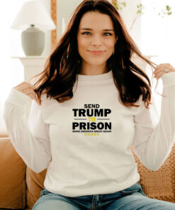 Send Trump To Prison Make America Great Again Long Sleeve