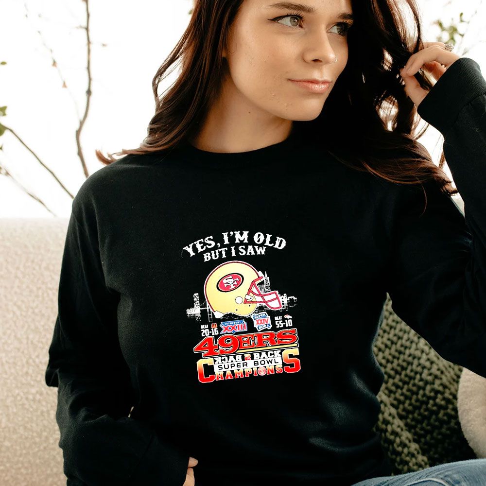 Yes Im Old But I Saw 49ers Back2back Super Bowl Champions Long Sleeve