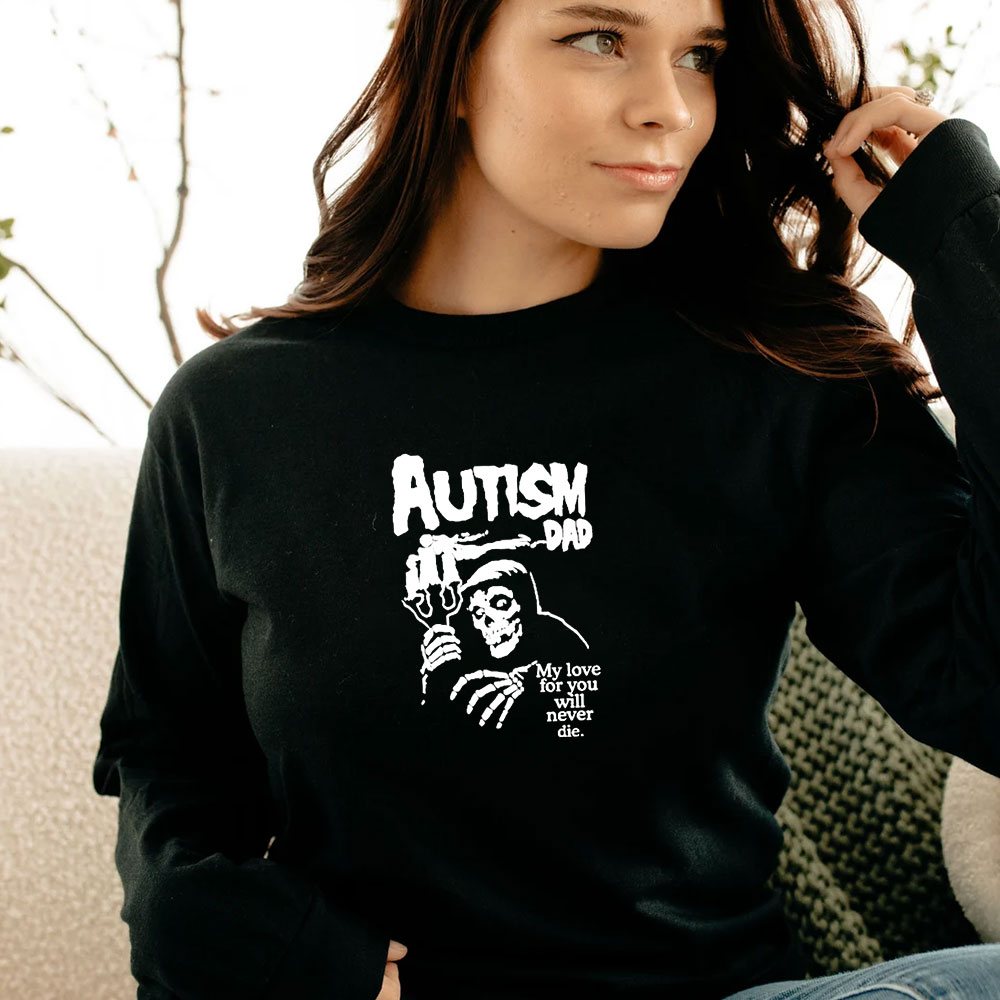 Autism Dad My Love For You Will Never Die Long Sleeve