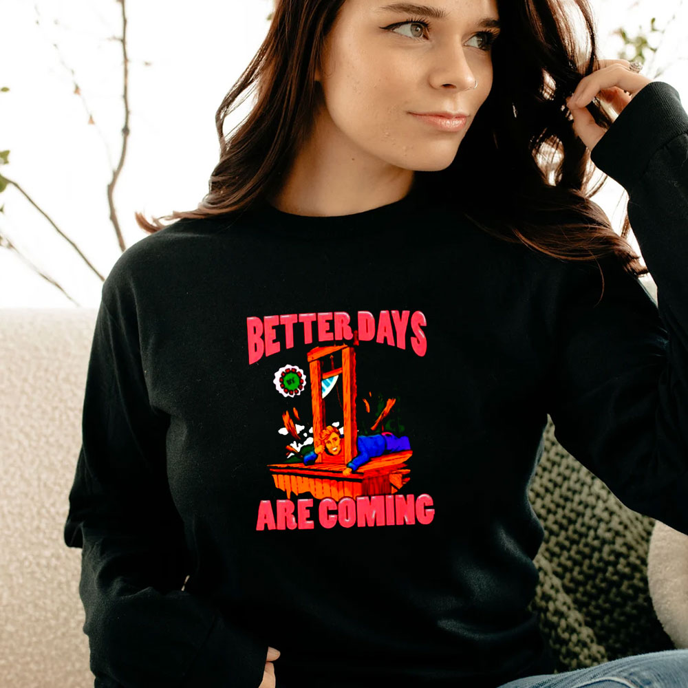 Better Days By Are Coming Long Sleeve