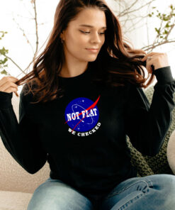 Earth Not Flat We Checked NASA Long Sleeve