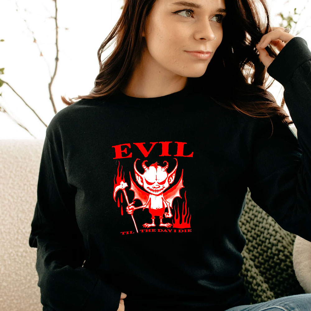 Evil Til The Day I Die Long Sleeve