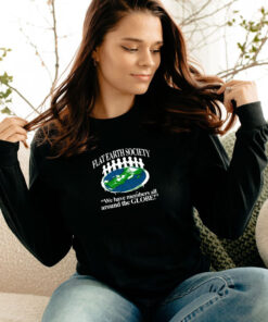 Flat Earth Society We Have Members All Around The Globe Long Sleeve