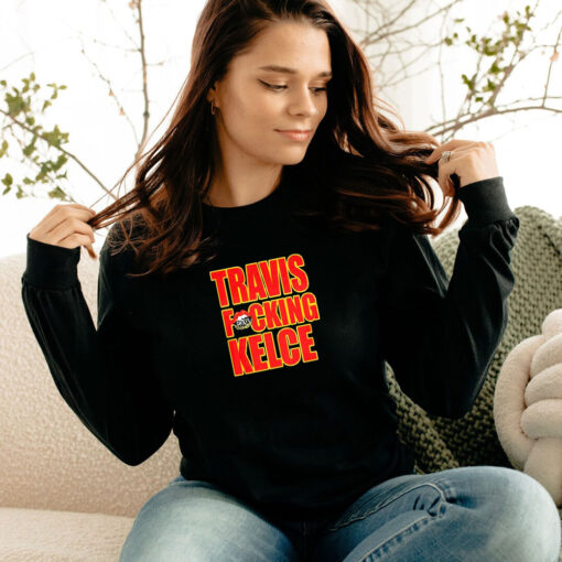 Kansas City Chiefs Travis Fucking Kelce Long Sleeve