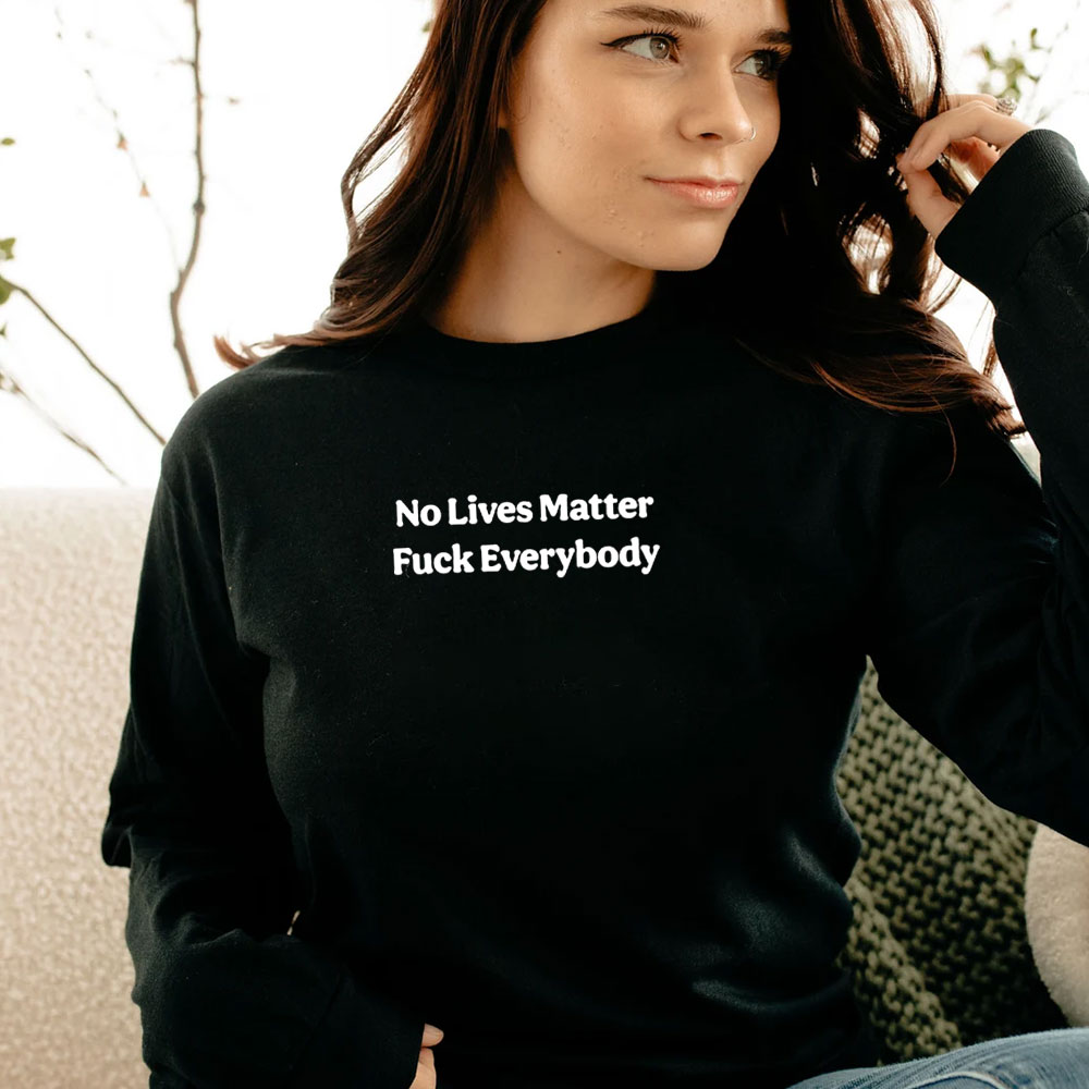 No Lives Matter Fuck Everybody Long Sleeve