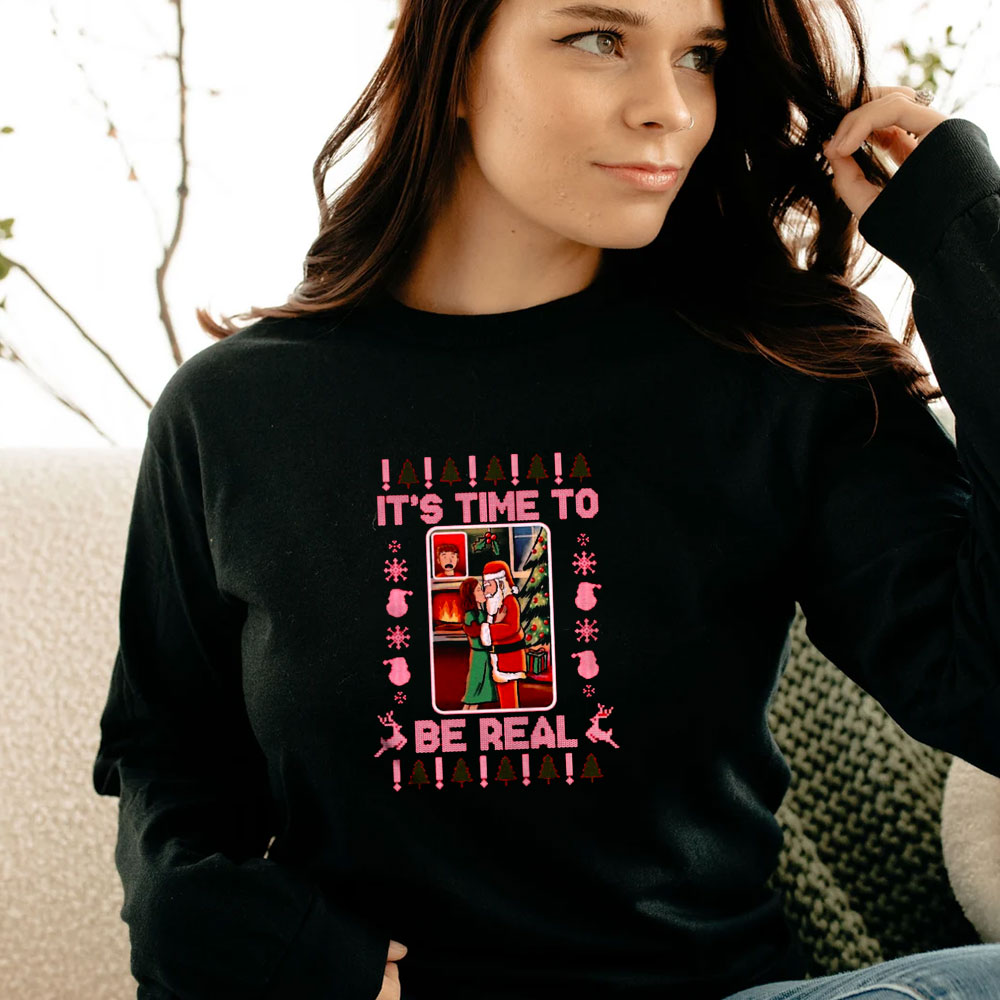 Santa It's Time To Be Real Ugly Christmas Long Sleeve