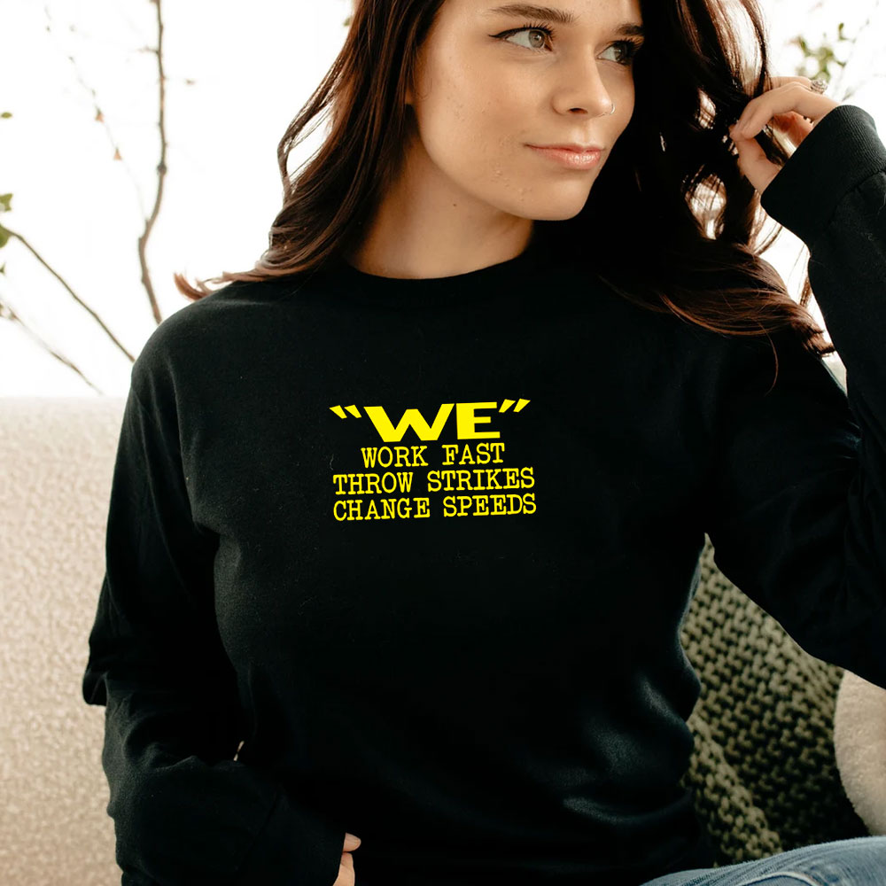 We Work Fast Throw Strikes Change Speeds Long Sleeve