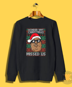 Biggie Notorious B.I.G Wonder Why Christmas Missed Us Sweatshirt